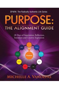 PURPOSE  - The Alignment Guide: : 28 Days of Inspiration, Reflection, Intention and Creative Expression.
