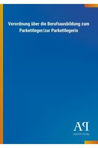 Verordnung über die Berufsausbildung zum Parkettleger/zur Parkettlegerin