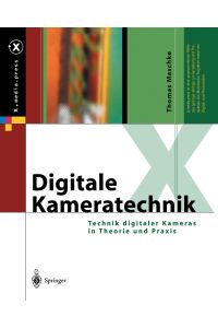 Digitale Kameratechnik  - Technik digitaler Kameras in Theorie und Praxis