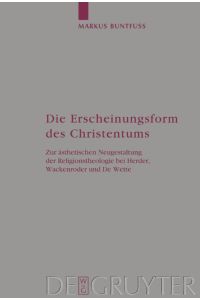 Die Erscheinungsform des Christentums  - Zur ästhetischen Neugestaltung der Religionstheologie bei Herder, Wackenroder und De Wette
