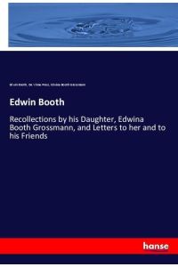 Edwin Booth  - Recollections by his Daughter, Edwina Booth Grossmann, and Letters to her and to his Friends