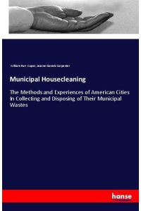 Municipal Housecleaning  - The Methods and Experiences of American Cities In Collecting and Disposing of Their Municipal Wastes