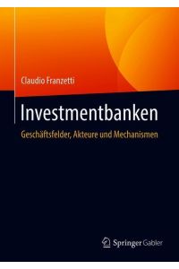 Investmentbanken  - Geschäftsfelder, Akteure und Mechanismen