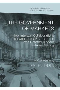 The Government of Markets  - How Interwar Collaborations between the CBOT and the State Created Modern Futures Trading