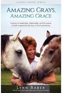 Amazing Grays, Amazing Grace  - Lessons in Leadership, Relationship, and the Power of Faith Inspired By the Love of God and Horses