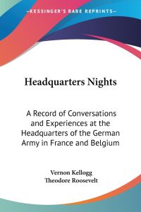 Headquarters Nights  - A Record of Conversations and Experiences at the Headquarters of the German Army in France and Belgium