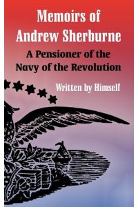 Memoirs of Andrew Sherburne  - A Pensioner of the Navy of the Revolution