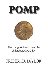 Pomp  - The Long, Adventurous Life of Sacagawea's Son