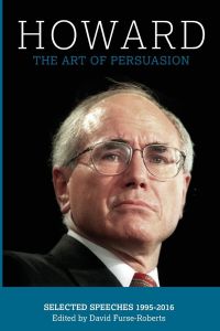 HOWARD  - THE ART OF PERSUASION, SELECTED SPEECHES 1995-2016