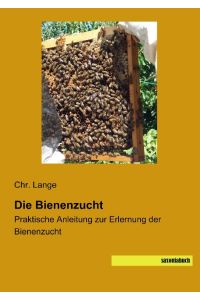Die Bienenzucht  - Praktische Anleitung zur Erlernung der Bienenzucht