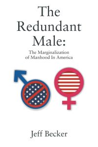 The Redundant Male  - The Marginalization of Manhood In America