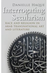 Interrogating Secularism  - Race and Religion in Arab Transnational Art and Literature