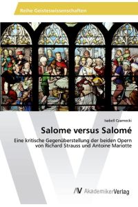 Salome versus Salomé  - Eine kritische Gegenüberstellung der beiden Opern von Richard Strauss und Antoine Mariotte