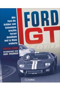 Ford GT  - Wie Ford die Kritiker zum Schweigen brachte, Ferrari demütigte und Le Mans eroberte