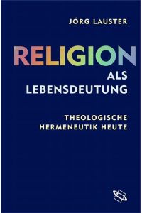 Religion als Lebensdeutung  - Theologische Hermeneutik heute