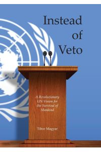 Instead of Veto  - A Revolutionary UN Vision for the Survival of Mankind