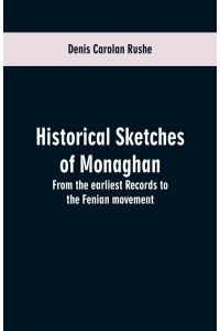 Historical sketches of Monaghan  - from the earliest records to the Fenian movement