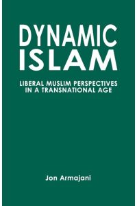 Dynamic Islam  - Liberal Muslim Perspectives in a Transnational Age