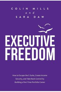 Executive Freedom  - How to Escape the C-Suite, Create Income Security, and Take Back Control by Building a Part-Time Portfolio Career