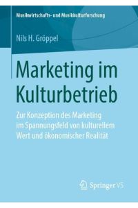 Marketing im Kulturbetrieb  - Zur Konzeption des Marketing im Spannungsfeld von kulturellem Wert und ökonomischer Realität
