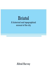 Bristol  - A historical and topographical account of the city