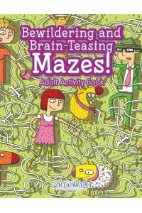 Bewildering and Brain-Teasing Mazes! Adult Activity Book