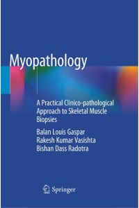 Myopathology  - A Practical Clinico-pathological Approach to Skeletal Muscle Biopsies