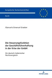 Die Steuerungsfunktion der Geschäftsführerhaftung in der Krise der GmbH  - Ein deutsch-italienischer Rechtsvergleich