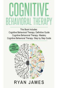 Cognitive Behavioral Therapy  - 3 Manuscripts - Cognitive Behavioral Therapy Definitive Guide, Cognitive Behavioral Therapy Mastery, Cognitive ... Behavioral Therapy Series) (Volume 4)