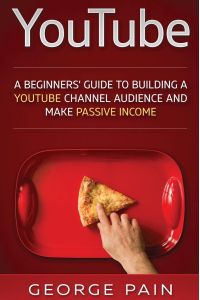 YouTube  - A Beginners' Guide to Building a YouTube Channel Audience and Make Passive Income