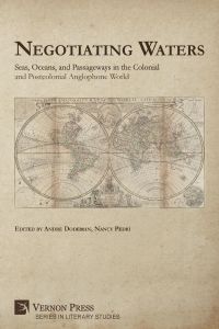 Negotiating Waters  - Seas, Oceans, and Passageways in the Colonial and Postcolonial Anglophone World
