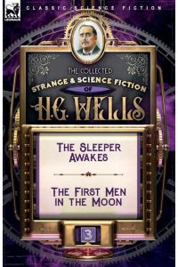The Collected Strange & Science Fiction of H. G. Wells  - Volume 3-The Sleeper Awakes & The First Men in the Moon