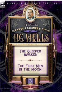 The Collected Strange & Science Fiction of H. G. Wells  - Volume 3-The Sleeper Awakes & The First Men in the Moon
