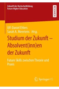 Studium der Zukunft ¿ Absolvent(inn)en der Zukunft  - Future Skills zwischen Theorie und Praxis