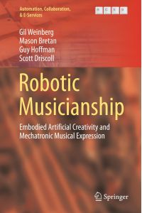Robotic Musicianship  - Embodied Artificial Creativity and Mechatronic Musical Expression