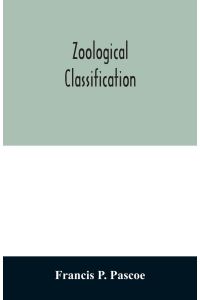 Zoological Classification  - a handy book of reference with tables of the subkingdoms, classes, orders, etc., of the animal kingdom.