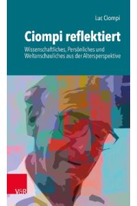Ciompi reflektiert  - Wissenschaftliches, Persönliches und Weltanschauliches aus der Altersperspektive