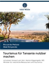 Tourismus für Tansania nutzbar machen  - mit einem Vorwort von Hon. Hamisi Kigwangalla, MD, Minister für natürliche Ressourcen und Tourismus