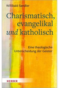 Charismatisch, evangelikal und katholisch  - Eine theologische Unterscheidung der Geister