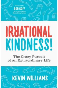 Irrational Kindness  - The Crazy Pursuit of an Extraordinary Life