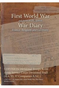 5 DIVISION Divisional Troops Royal Army Service Corps Divisional Train (4, 6, 33, 37 Companies A. S. C. )  - 1 July 1917 - 31 August 1917 (First World War, War Diary, WO95/1545A)