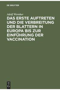 Das erste Auftreten und die Verbreitung der Blattern in Europa bis zur Einführung der Vaccination  - Das Blatternelend des vorigen Jahrhunderts