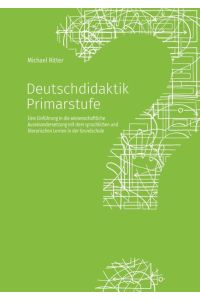 Deutschdidaktik Primarstufe  - Eine Einführung in die wissenschaftliche Auseinandersetzung mit dem sprachlichen und literarischen Lernen in der Grundschule