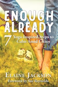 Enough Already  - 7 Yoga-Inspired Steps to Calm Amid Chaos