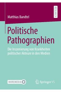 Politische Pathographien  - Die Inszenierung von Krankheiten politischer Akteure in den Medien