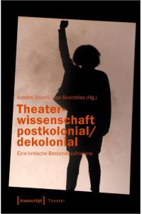 Theaterwissenschaft postkolonial/dekolonial  - Eine kritische Bestandsaufnahme