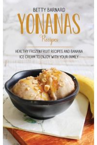 Yonanas Recipes  - Healthy Frozen Fruit Recipes and Banana Ice Cream to Enjoy with Your Family