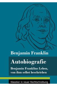 Autobiografie  - Benjamin Franklins Leben, von ihm selbst beschrieben (Band 104, Klassiker in neuer Rechtschreibung)
