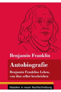 Autobiografie  - Benjamin Franklins Leben, von ihm selbst beschrieben (Band 104, Klassiker in neuer Rechtschreibung)