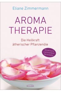 Aromatherapie  - Die Heilkraft ätherischer Pflanzenöle
